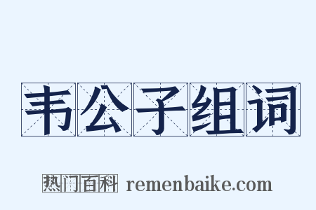 韦公子组词是什么意思的图片